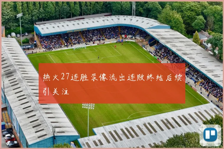热火27连胜录像流出连败终结后续引关注